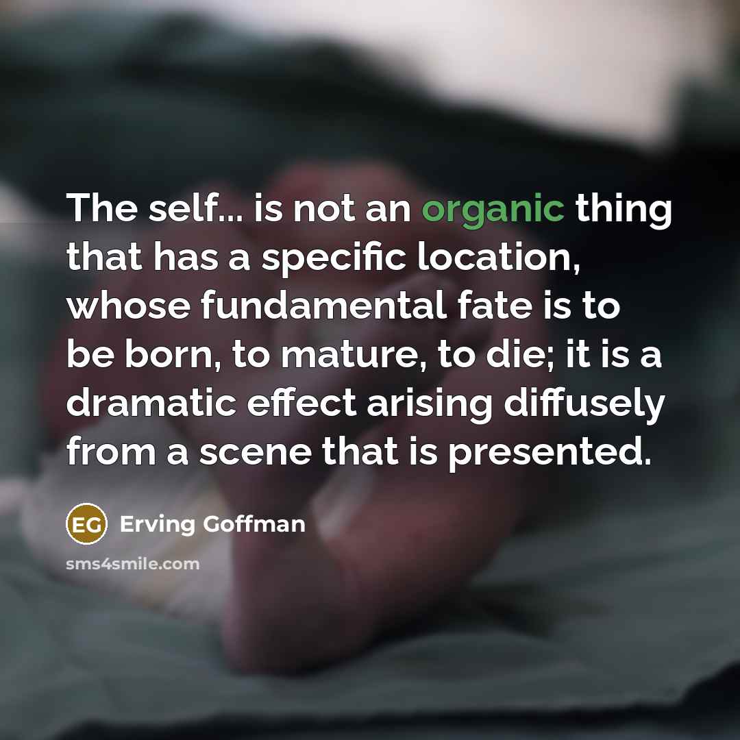 “The self... is not an organic thing that has a…” quote by Erving Goffman