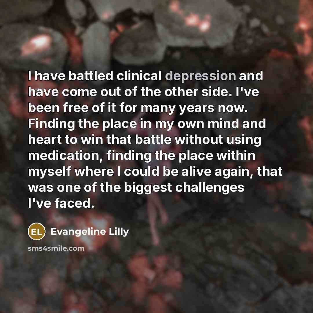 “I have battled clinical depression and have come out of…” quote by Evangeline Lilly