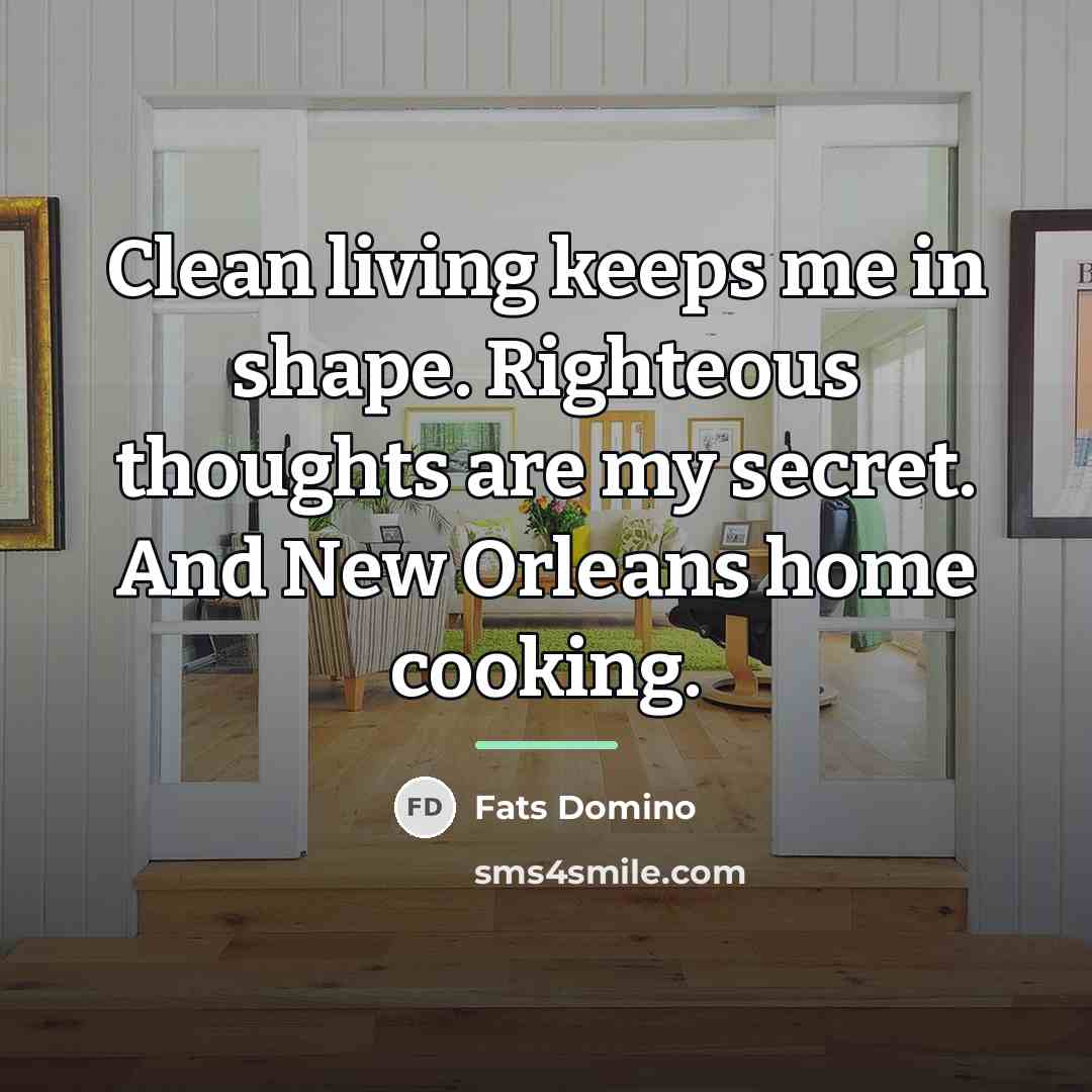 “Clean living keeps me in shape. Righteous thoughts are my…” quote by Fats Domino