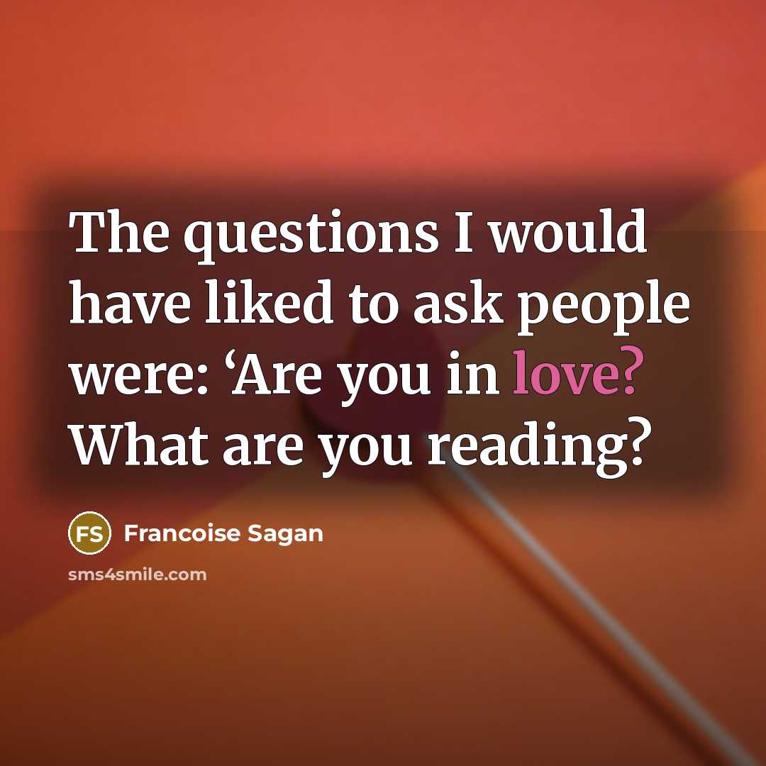 “The questions I would have liked to ask people were:…” quote by Francoise Sagan