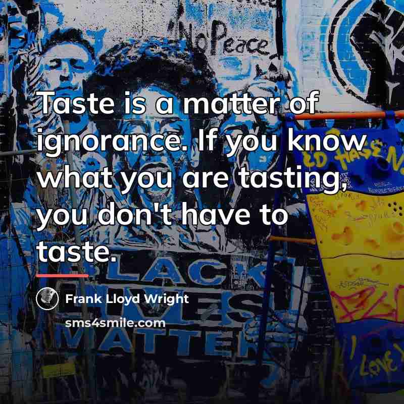 “Taste is a matter of ignorance. If you know what…” quote by Frank Lloyd Wright