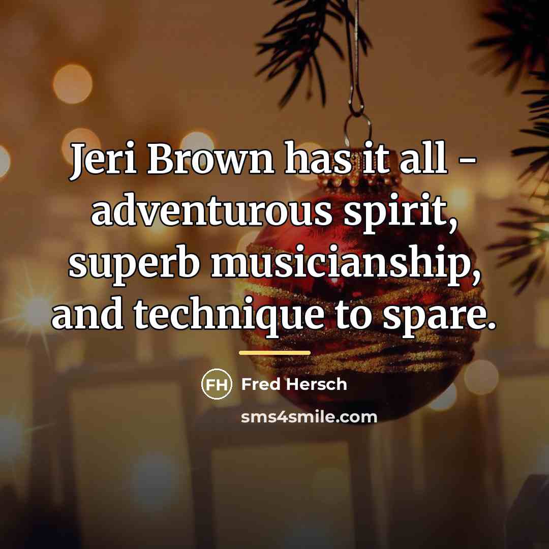 “Jeri Brown has it all - adventurous spirit, superb musicianship,…” quote by Fred Hersch