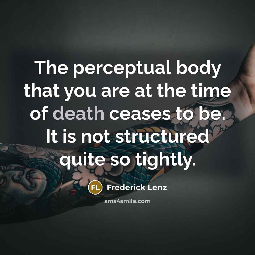 “The perceptual body that you are at the time of…” quote by Frederick Lenz