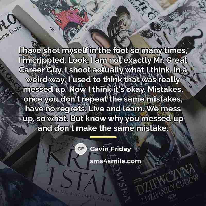 “I have shot myself in the foot so many times,…” quote by Gavin Friday