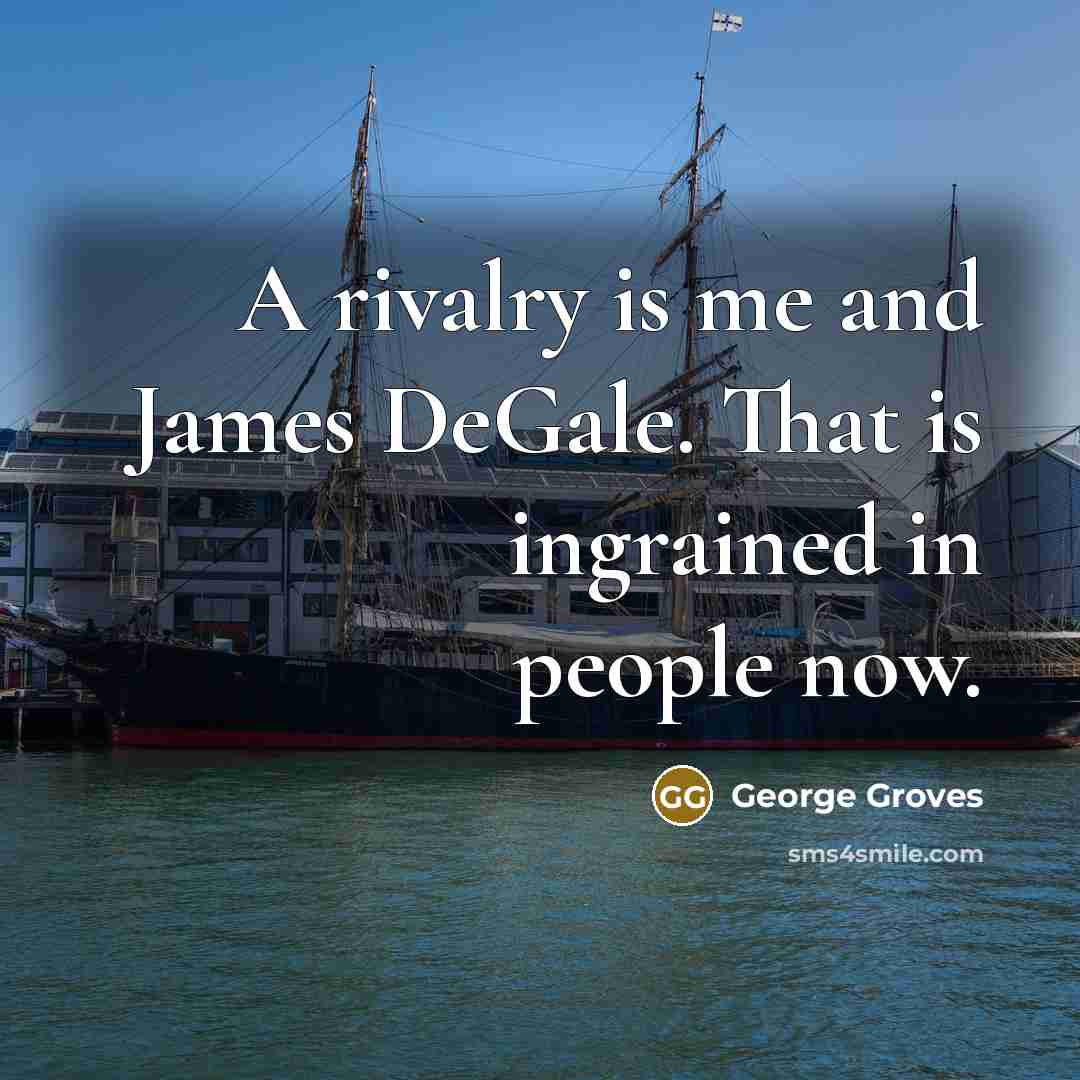 “A rivalry is me and James DeGale. That is ingrained…” quote by George Groves