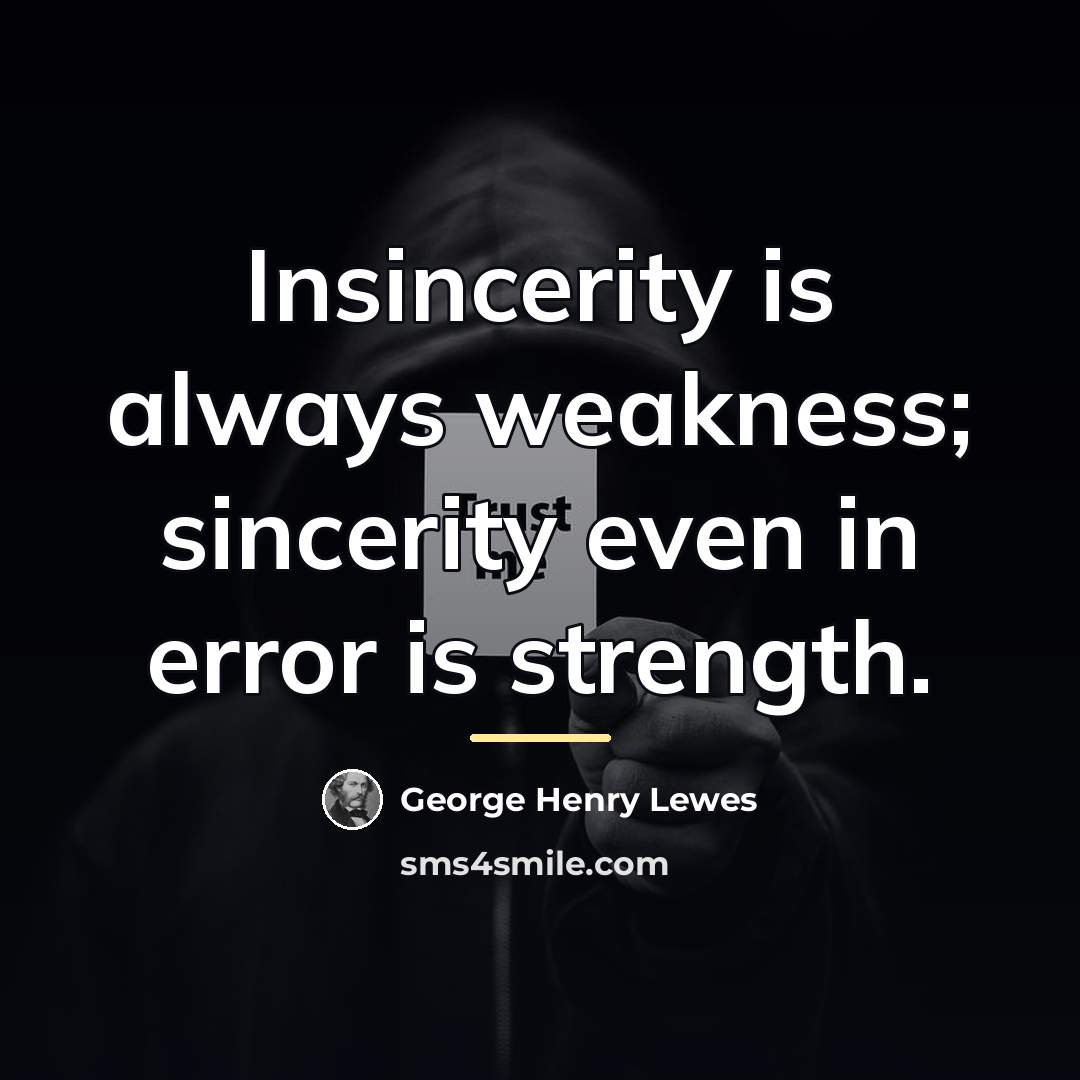“Insincerity is always weakness; sincerity even in error is strength.…” quote by George Henry Lewes