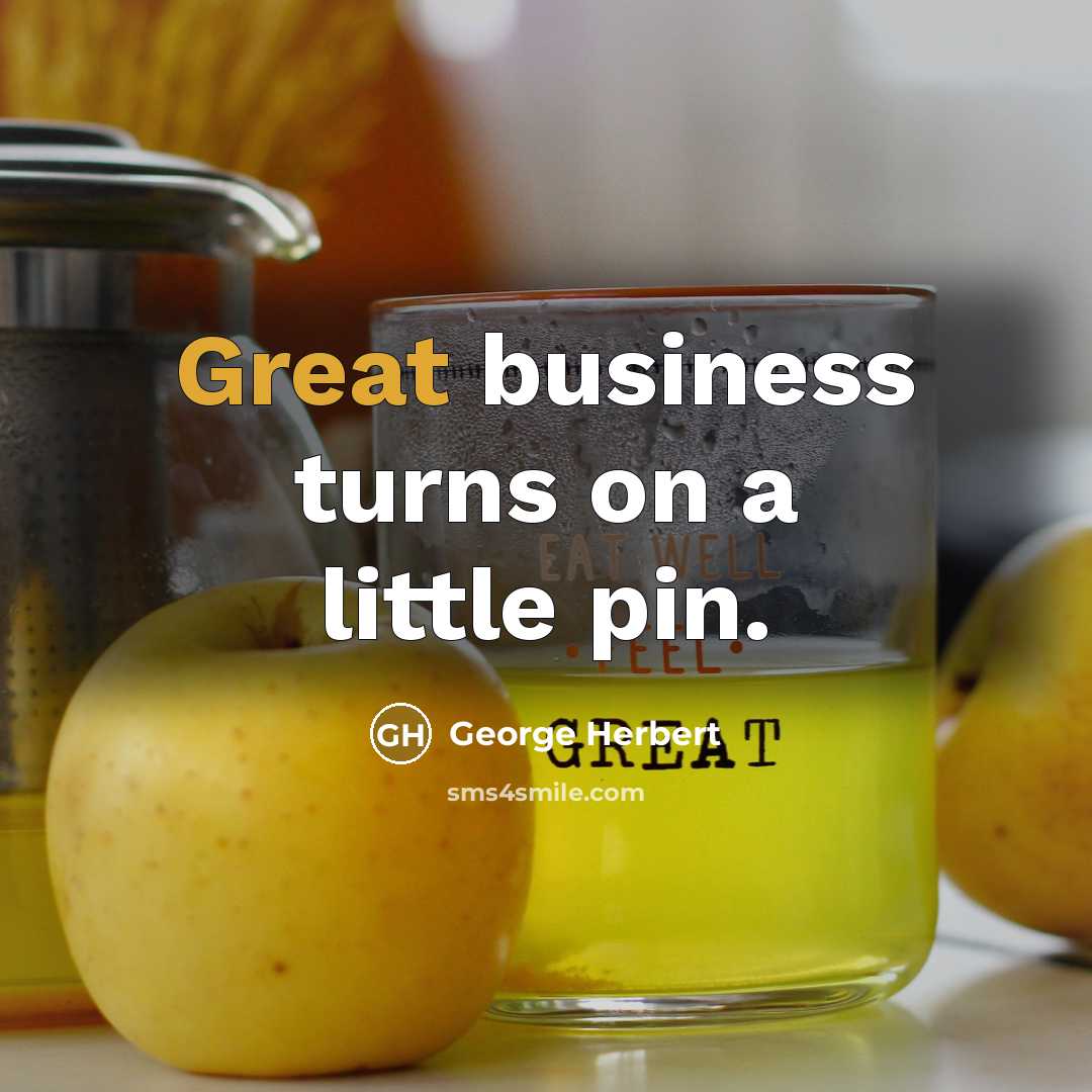 “Great business turns on a little pin.…” quote by George Herbert