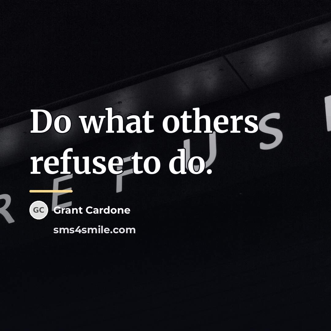 “Do what others refuse to do.…” quote by Grant Cardone