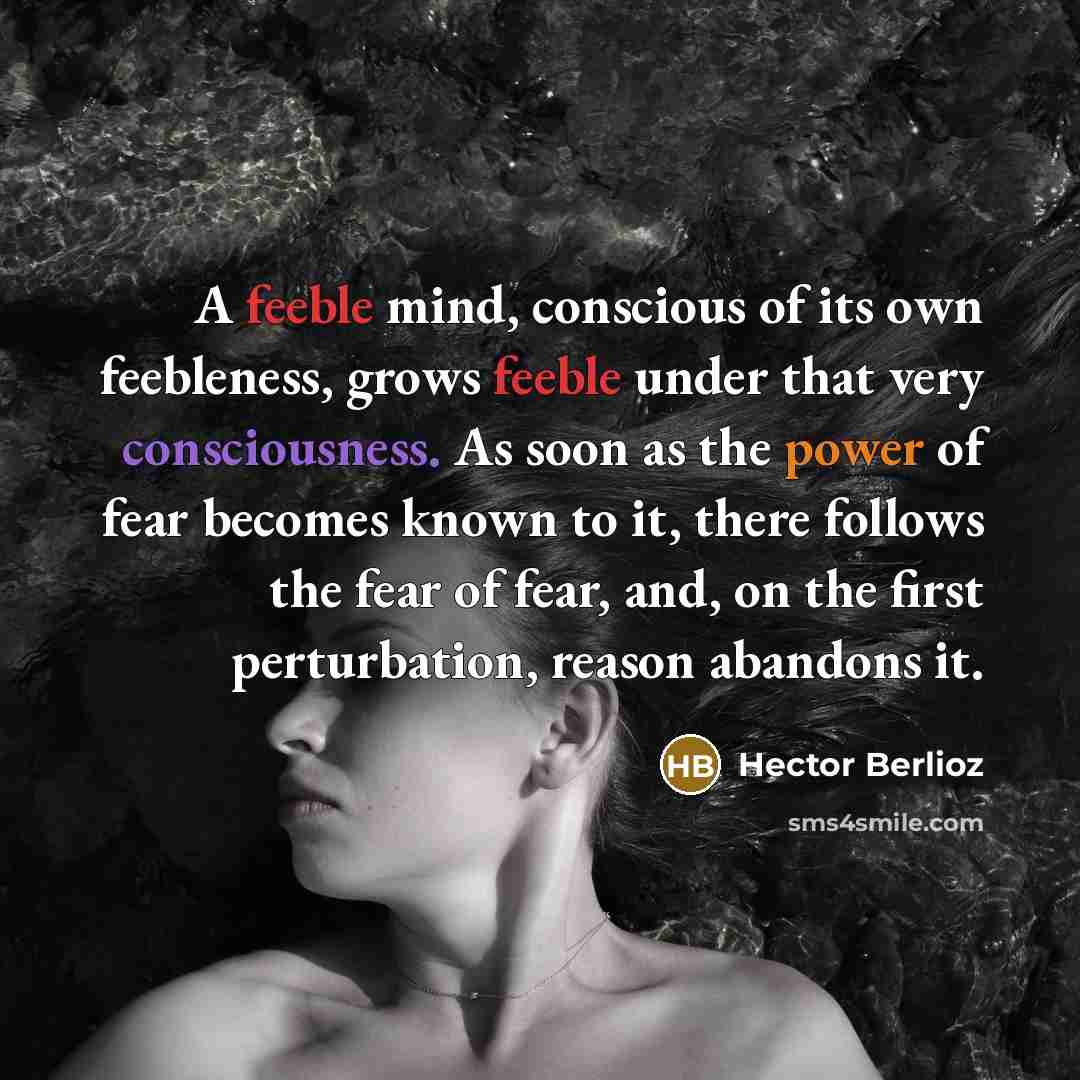 “A feeble mind, conscious of its own feebleness, grows feeble…” quote by Hector Berlioz
