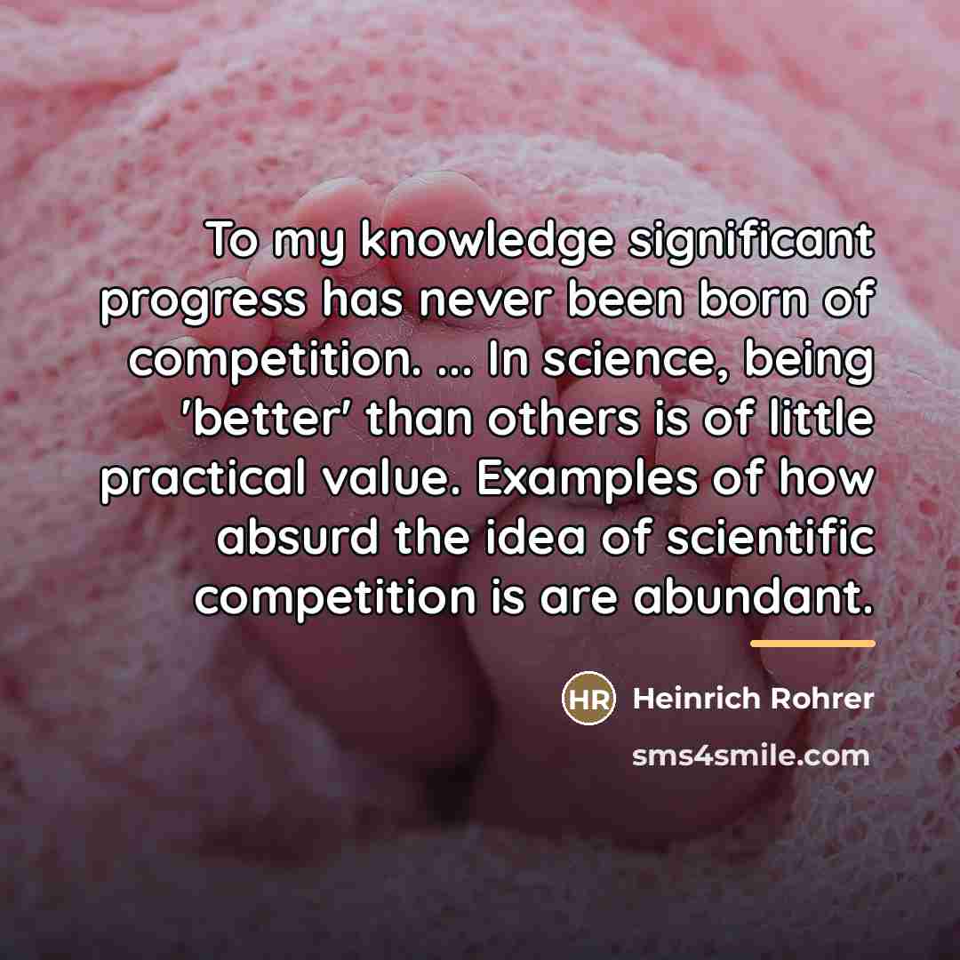 “To my knowledge significant progress has never been born of…” quote by Heinrich Rohrer