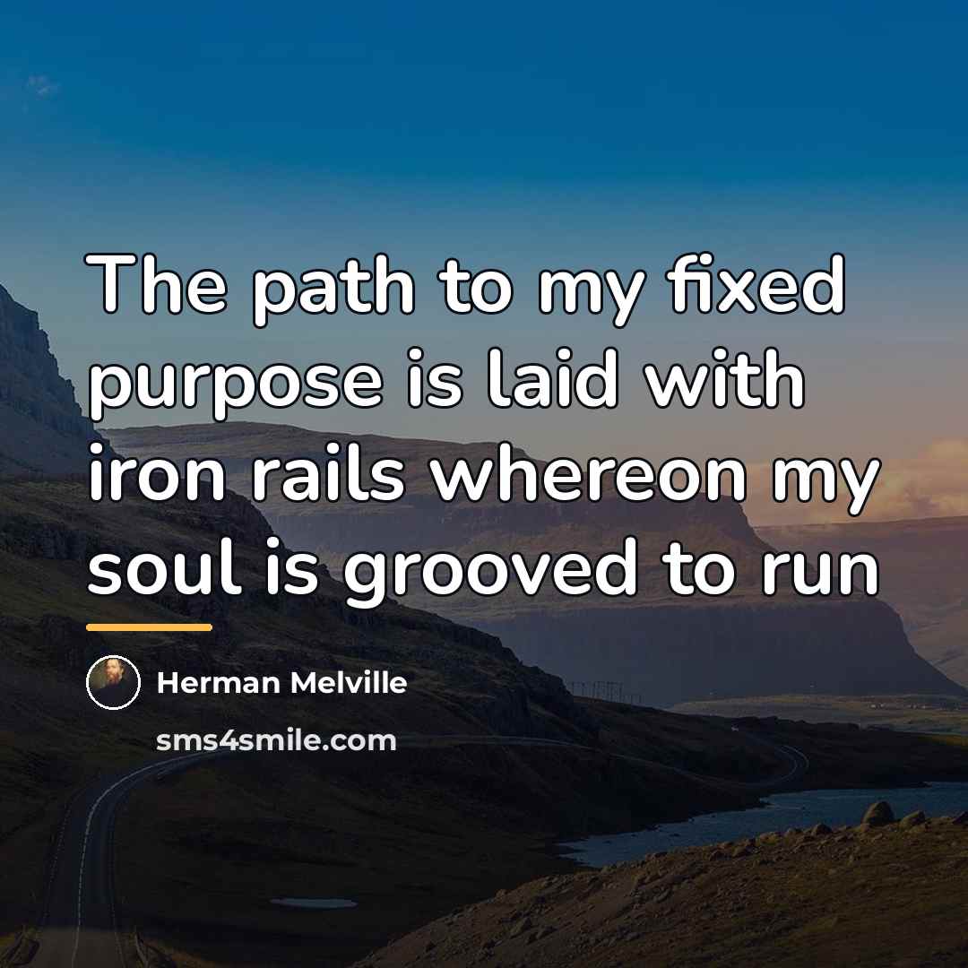 “The path to my fixed purpose is laid with iron…” quote by Herman Melville