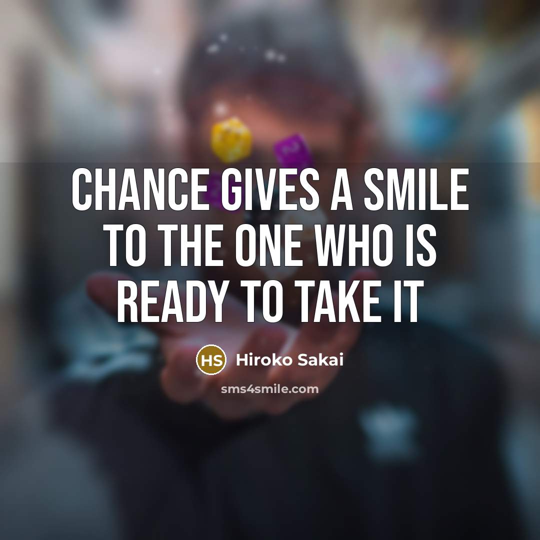 “Chance gives a smile to the one who is ready…” quote by Hiroko Sakai