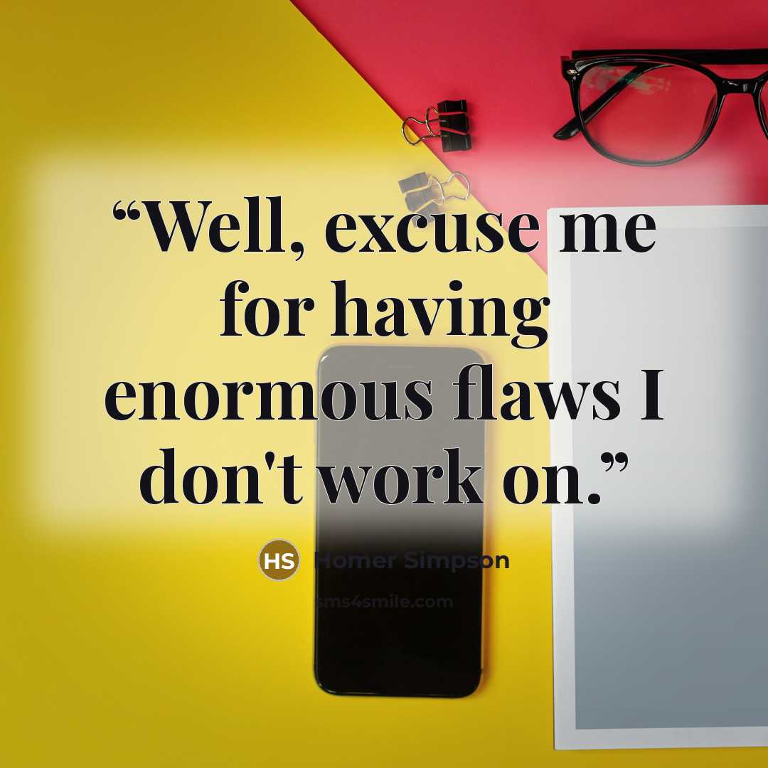“Well, excuse me for having enormous flaws I don't work on.” quote by Homer Simpson