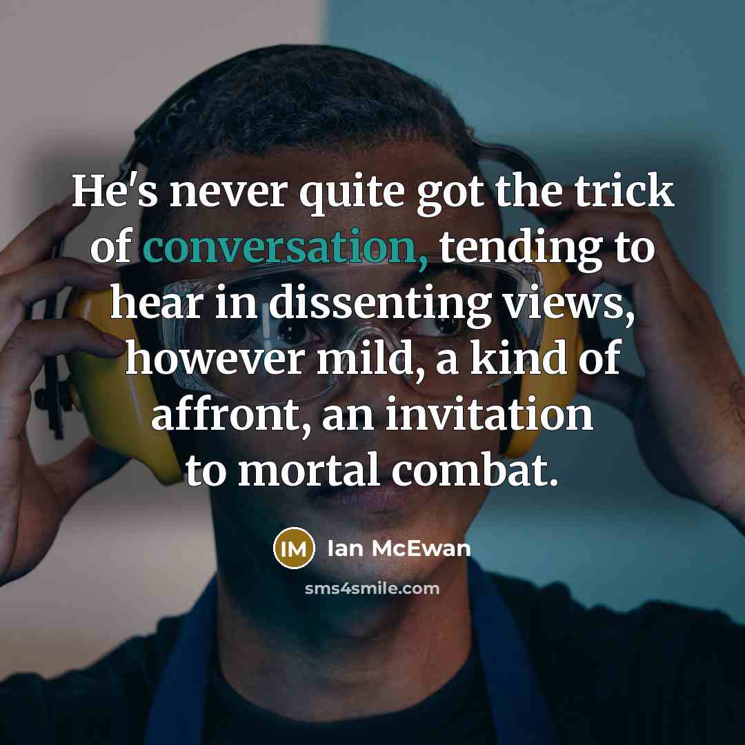 “He's never quite got the trick of conversation, tending to…” quote by Ian Mcewan