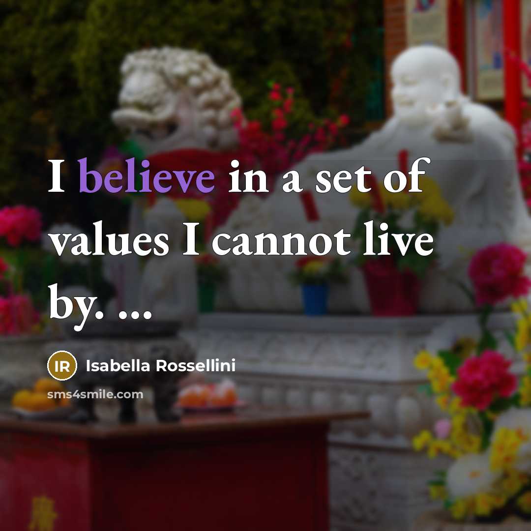 “I believe in a set of values I cannot live…” quote by Isabella Rossellini