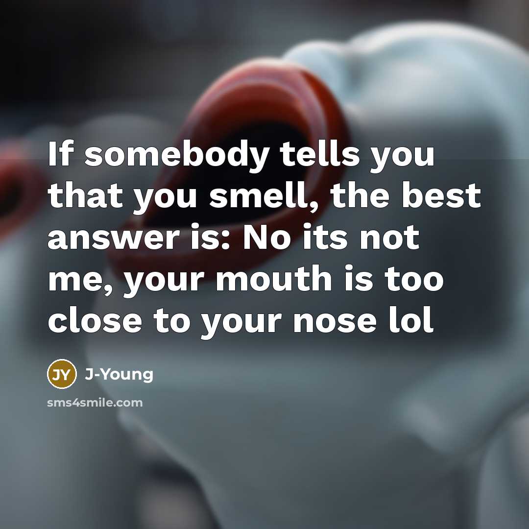 “If somebody tells you that you smell, the best answer…” quote by J-Young