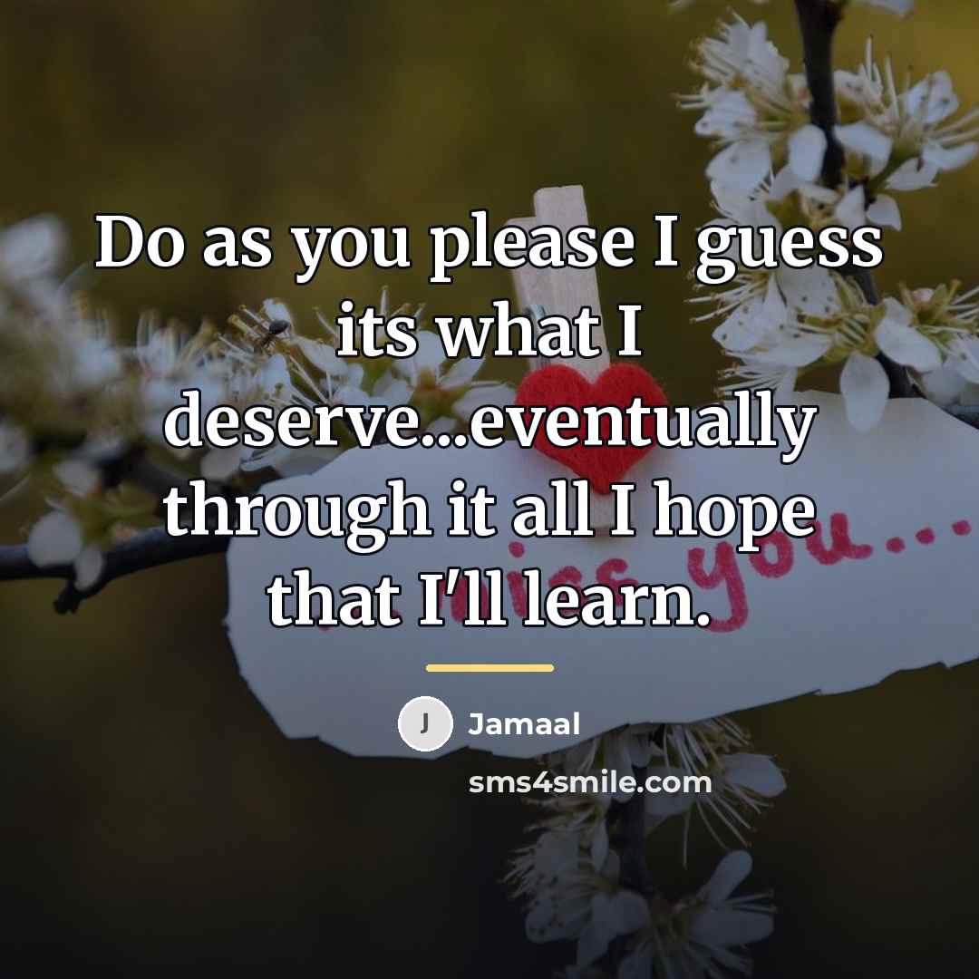 “Do as you please I guess its what I deserve...eventually…” quote by Jamaal