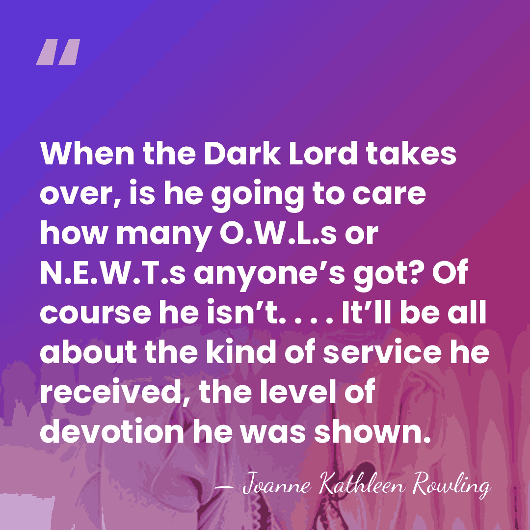 When the Dark Lord takes over, is he going to care how&hellip; - Joanne Kathleen Rowling