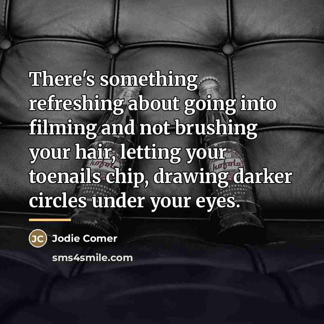 “There's something refreshing about going into filming and not brushing…” quote by Jodie Comer