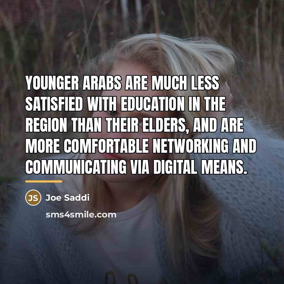 “Younger Arabs are much less satisfied with education in the…” quote by Joe Saddi
