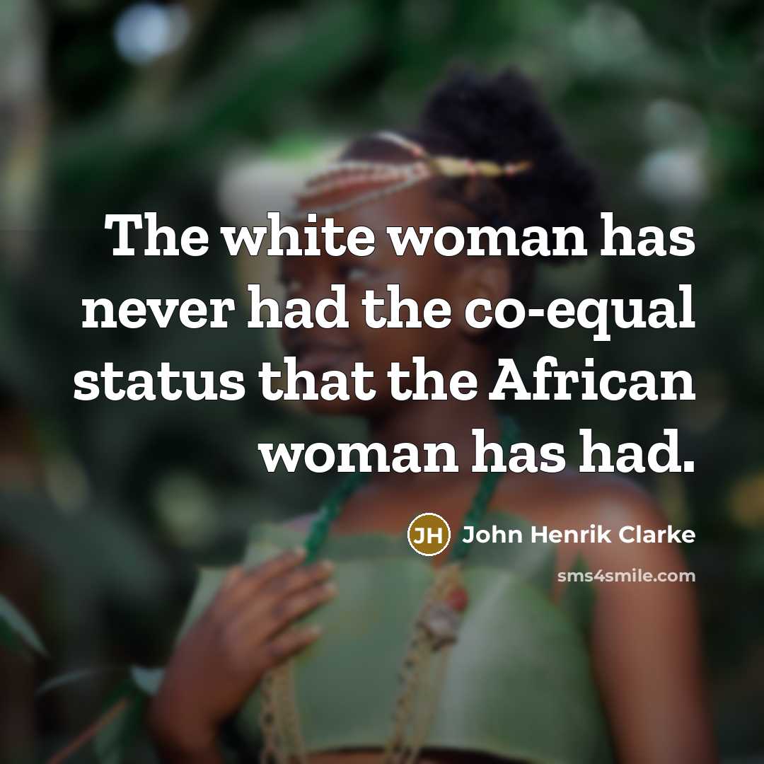 “The white woman has never had the co-equal status that…” quote by John Henrik Clarke