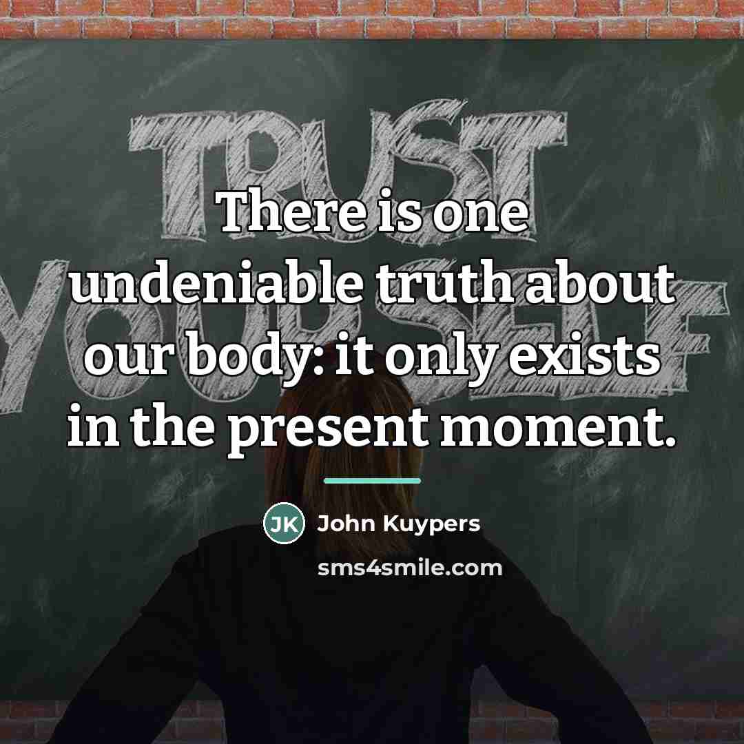 “There is one undeniable truth about our body: it only…” quote by John Kuypers