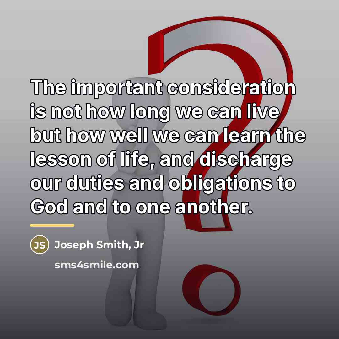 “The important consideration is not how long we can live…” quote by Joseph Smith, Jr