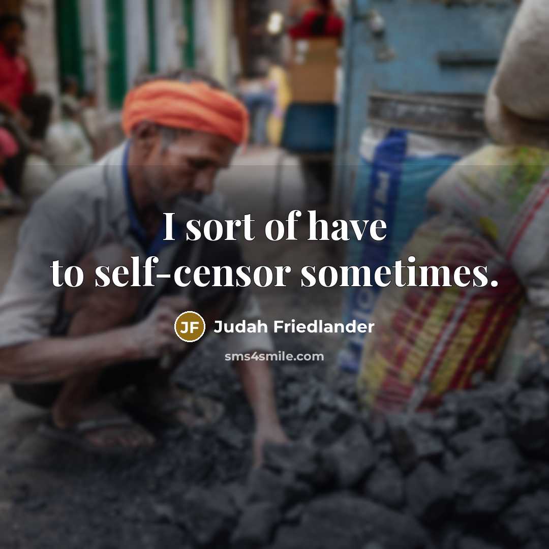 “I sort of have to self-censor sometimes.…” quote by Judah Friedlander