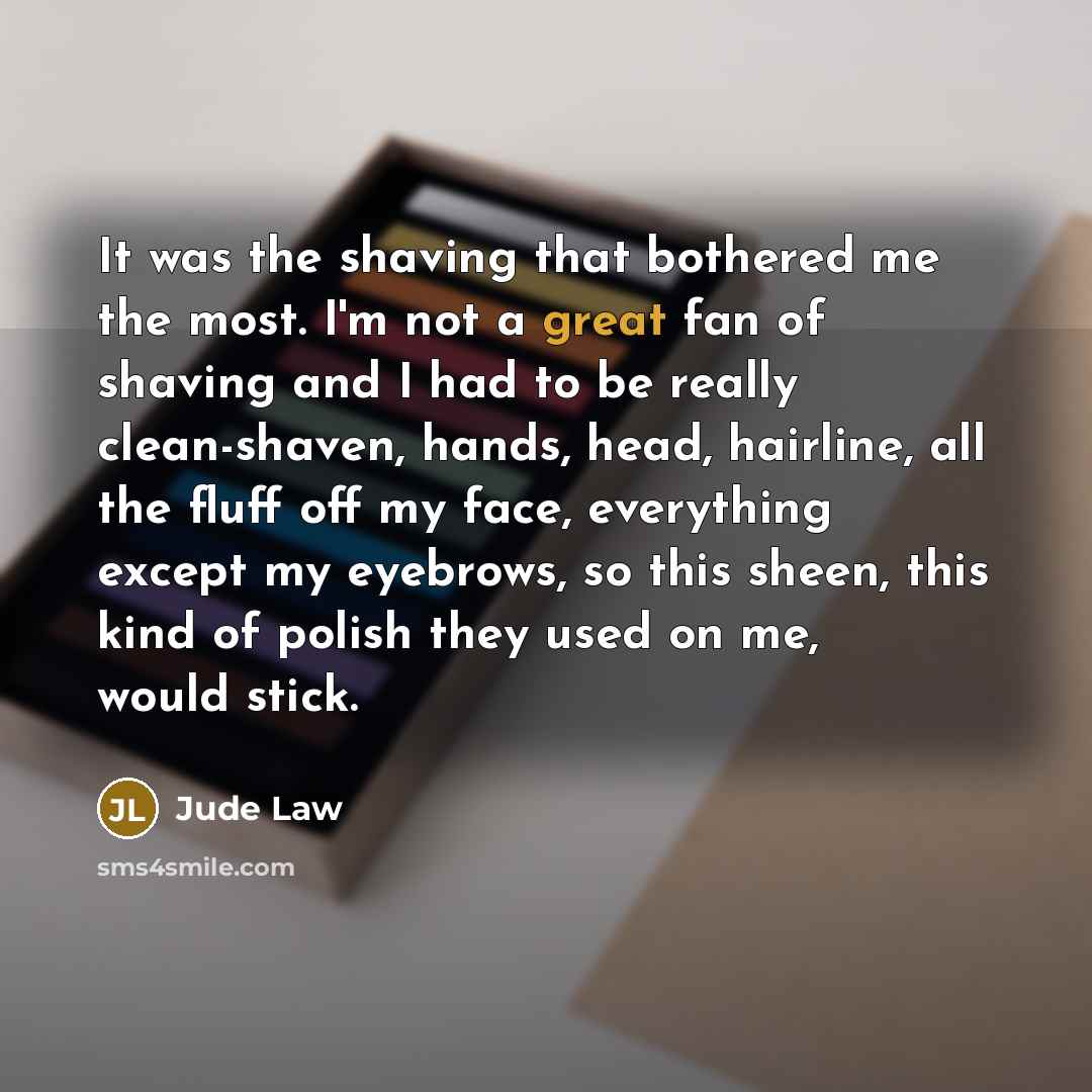 “It was the shaving that bothered me the most. I'm…” quote by Jude Law