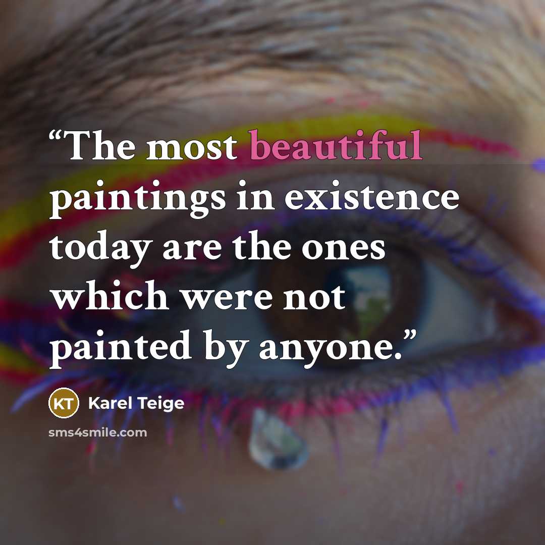 “The most beautiful paintings in existence today are the ones which were not painted by anyone.” quote by Karel Teige