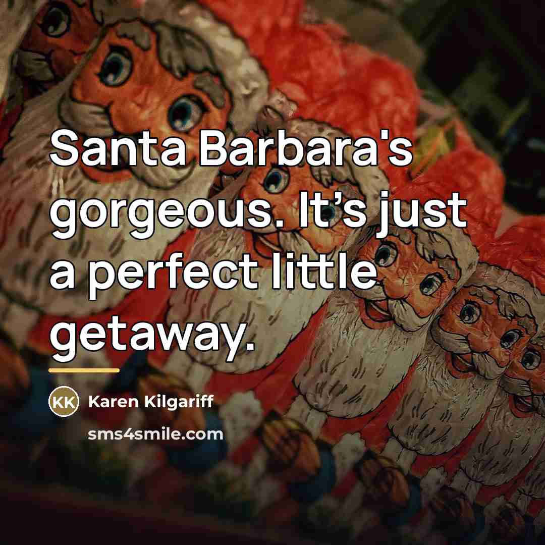 “Santa Barbara's gorgeous. It's just a perfect little getaway.…” quote by Karen Kilgariff