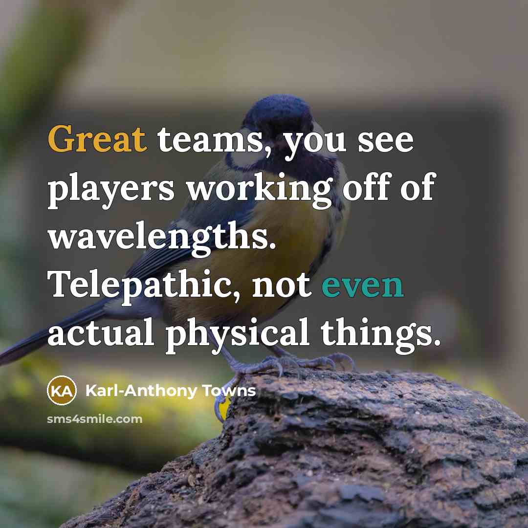“Great teams, you see players working off of wavelengths. Telepathic,…” quote by Karl-Anthony Towns