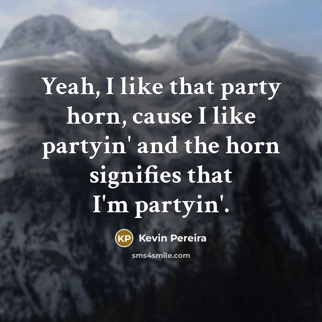 “Yeah, I like that party horn, cause I like partyin' and the horn signifies that I'm partyin'.” quote by Kevin Pereira
