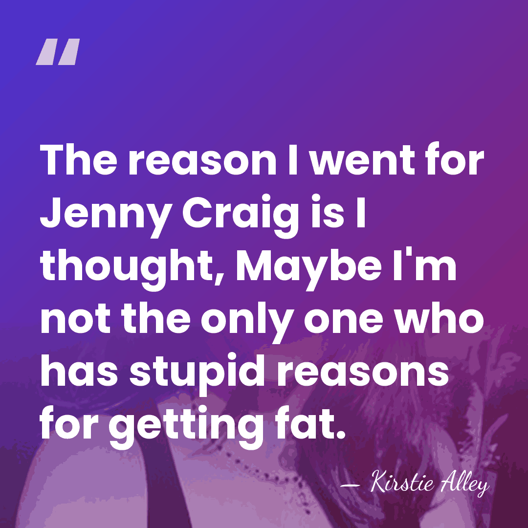 The reason I went for Jenny Craig is I thought, Maybe I'm&hellip; - Kirstie Alley