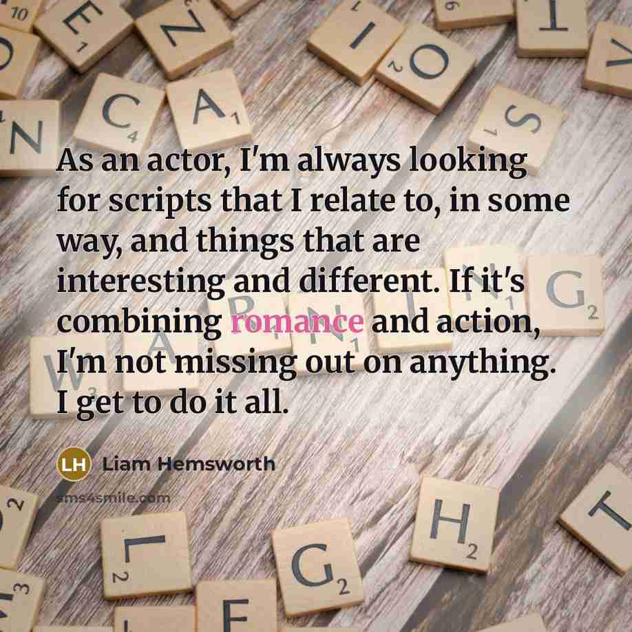 “As an actor, I'm always looking for scripts that I…” quote by Liam Hemsworth