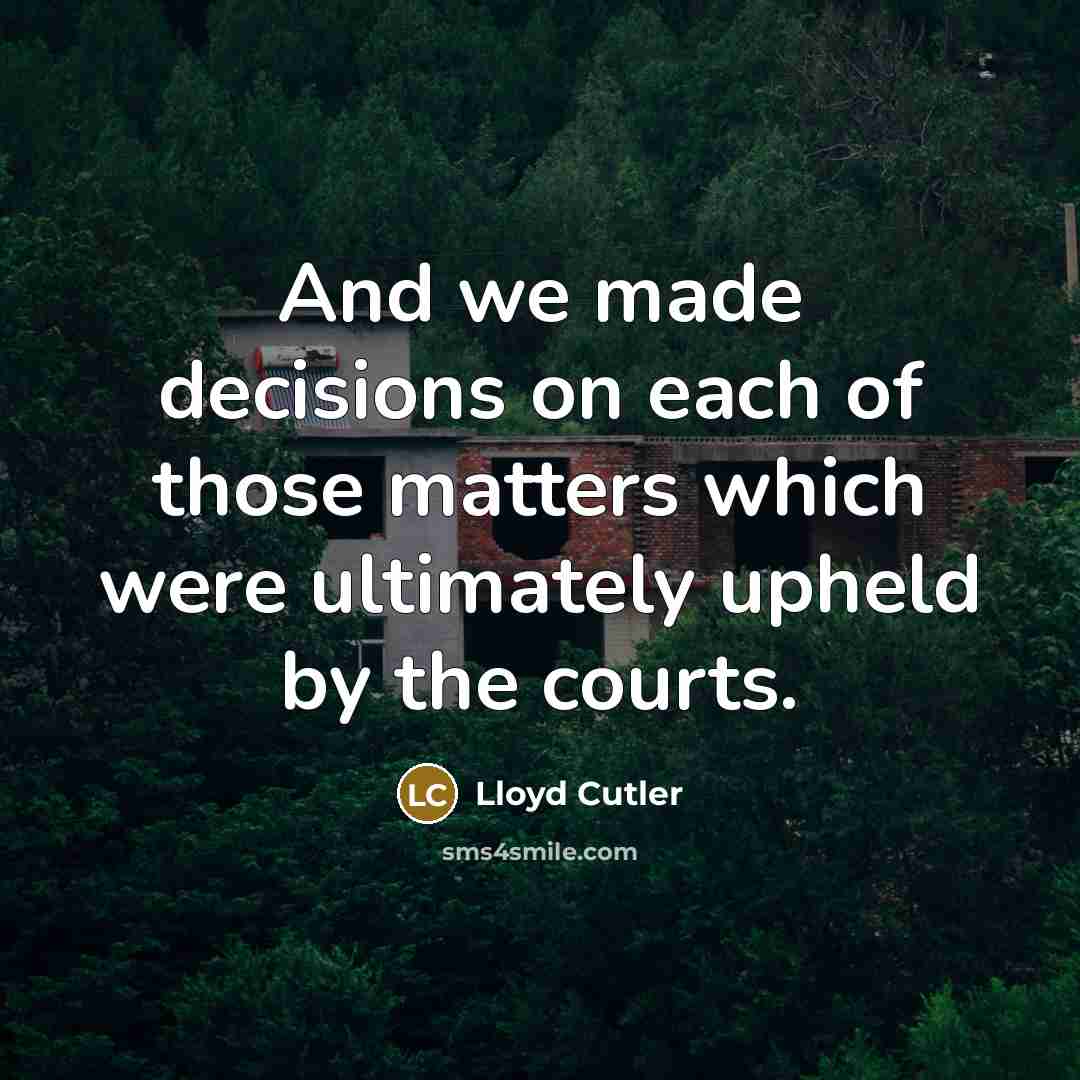 “And we made decisions on each of those matters which…” quote by Lloyd Cutler