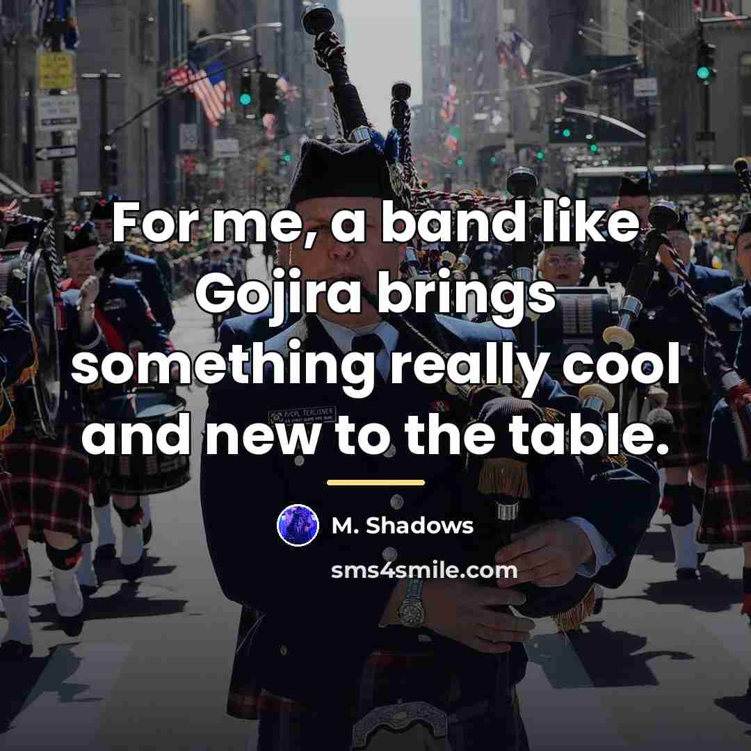 “For me, a band like Gojira brings something really cool…” quote by M. Shadows