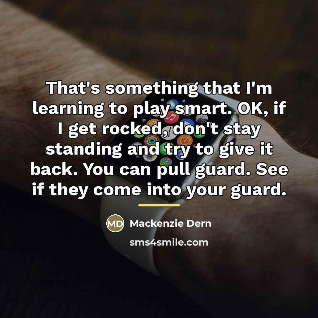 “That's something that I'm learning to play smart. OK, if…” quote by Mackenzie Dern