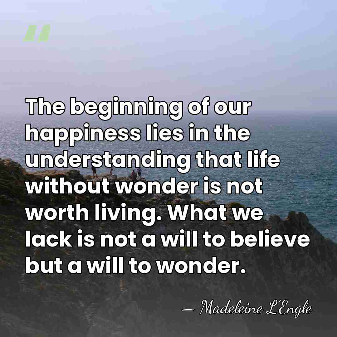 The beginning of our happiness lies in the understanding that life without&hellip; - Madeleine L'Engle
