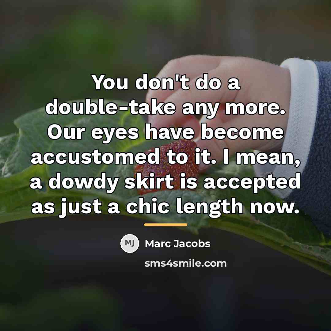 “You don't do a double-take any more. Our eyes have…” quote by Marc Jacobs