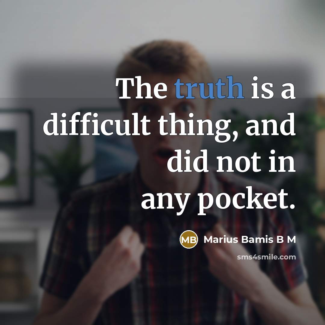 “The truth is a difficult thing, and did not in any pocket.” quote by Marius Bamis B M