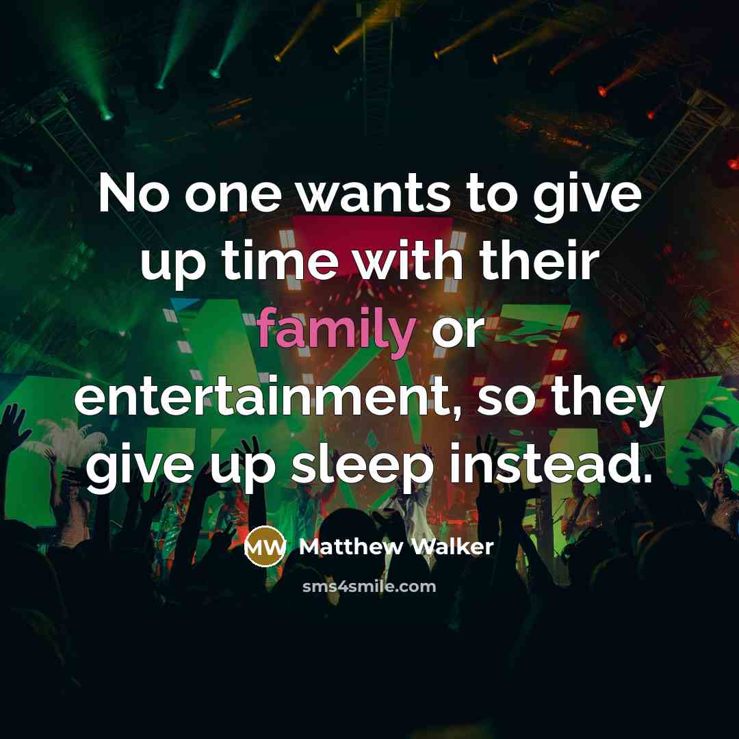 “No one wants to give up time with their family…” quote by Matthew Walker