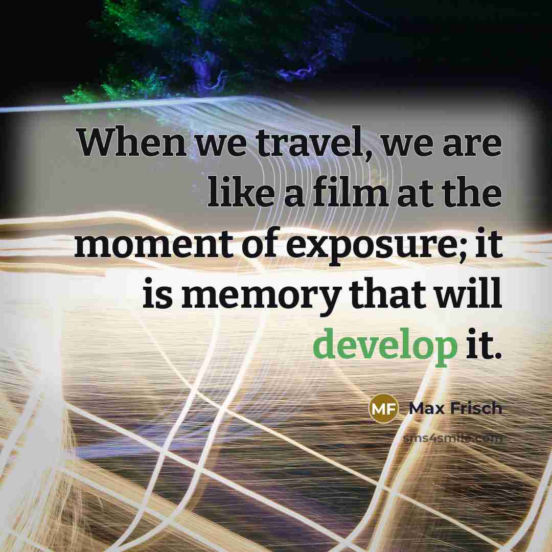 “When we travel, we are like a film at the…” quote by Max Frisch