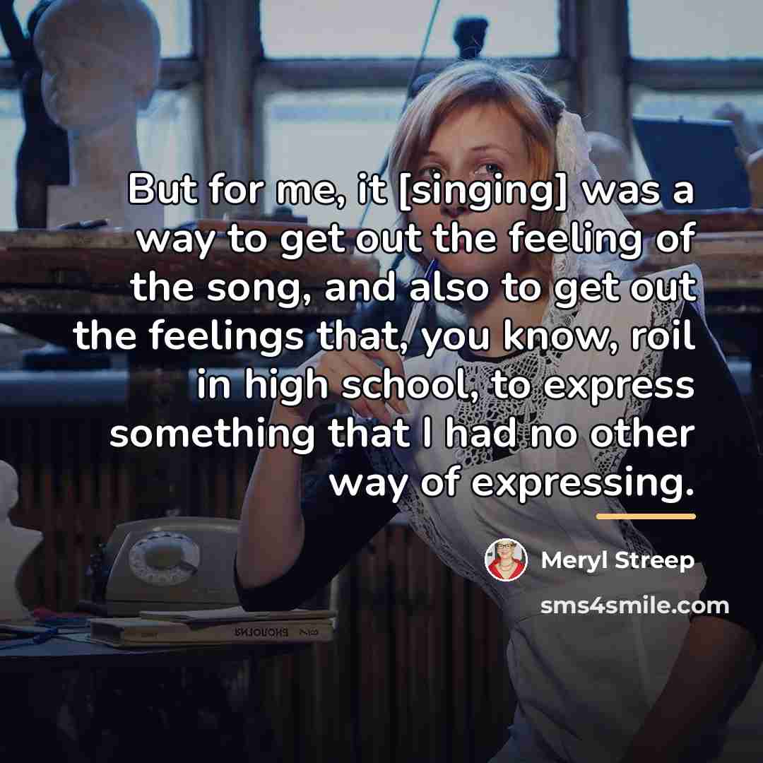 “But for me, it [singing] was a way to get…” quote by Meryl Streep