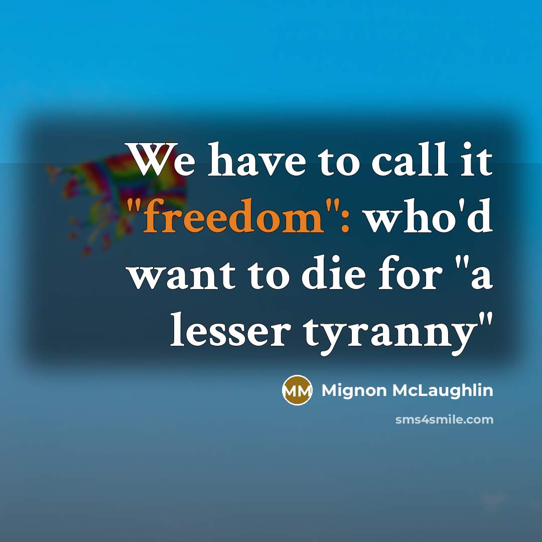 “We have to call it "freedom": who'd want to die…” quote by Mignon McLaughlin