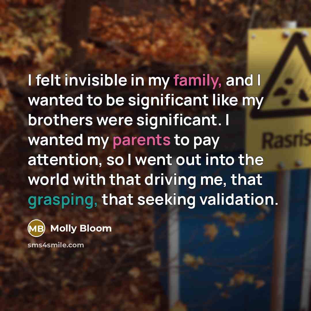 “I felt invisible in my family, and I wanted to…” quote by Molly Bloom