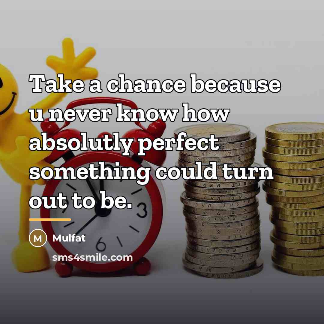 “Take a chance because u never know how absolutly perfect…” quote by Mulfat