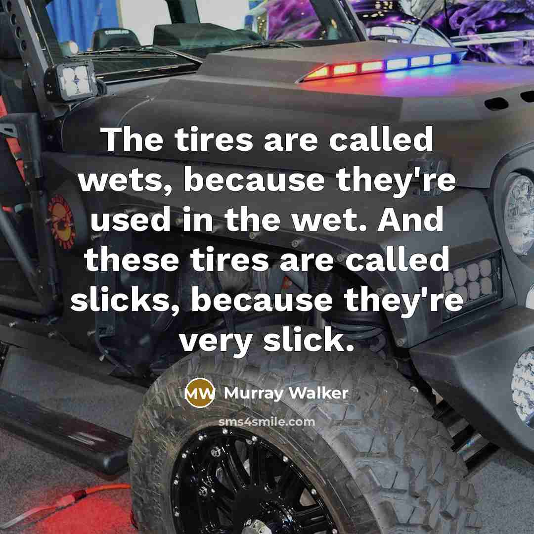 “The tires are called wets, because they're used in the…” quote by Murray Walker