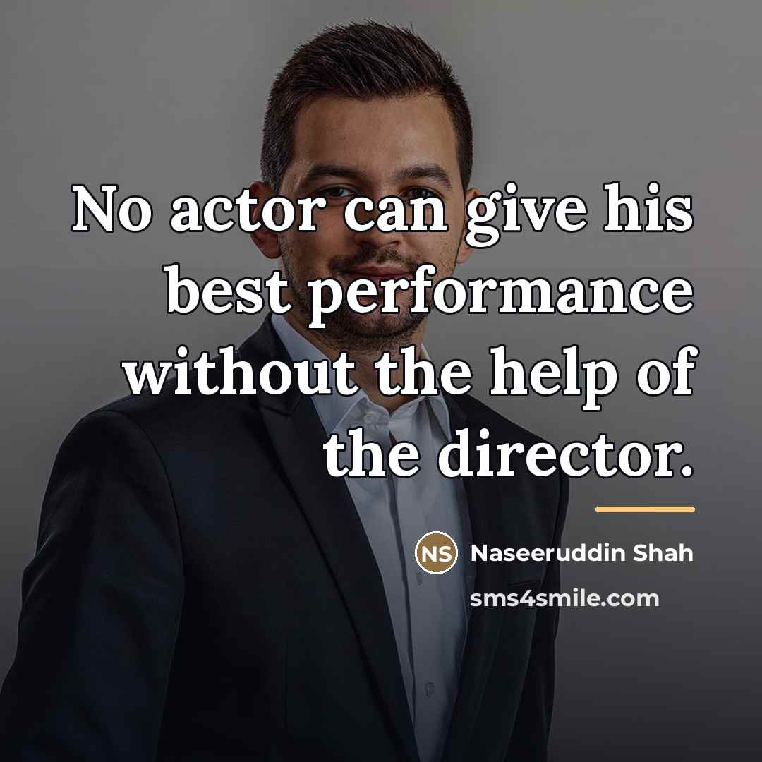 “No actor can give his best performance without the help…” quote by Naseeruddin Shah