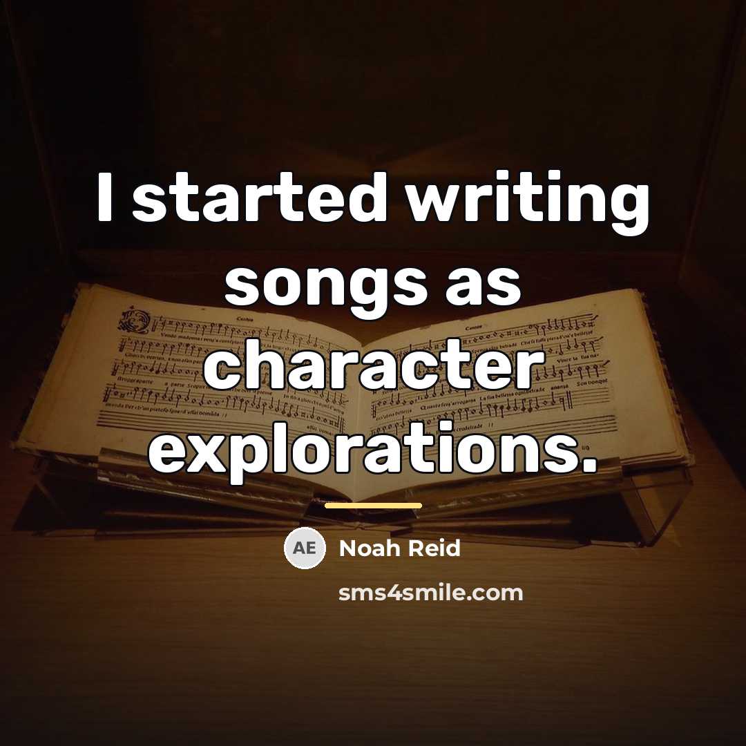 “I started writing songs as character explorations.…” quote by Noah Reid
